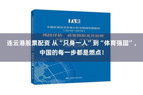 连云港股票配资 从“只身一人”到“体育强国”，中国的每一步都是燃点！