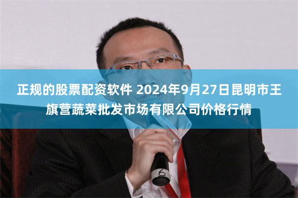 正规的股票配资软件 2024年9月27日昆明市王旗营蔬菜批发市场有限公司价格行情