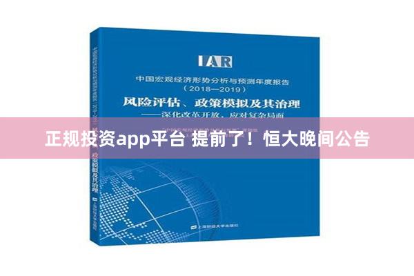 正规投资app平台 提前了！恒大晚间公告